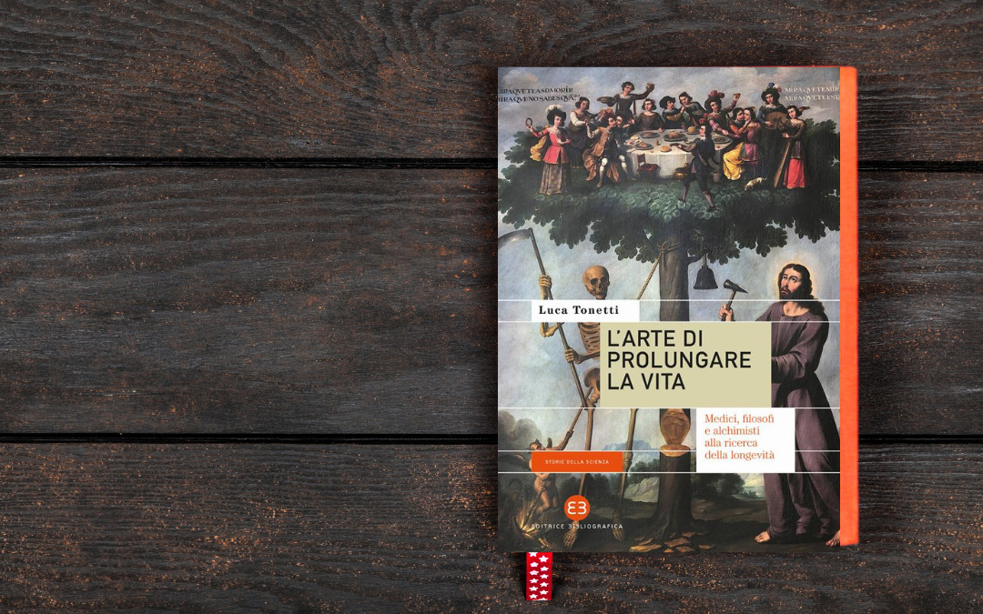 “L’arte di prolungare la vita. Medici, filosofi e alchimisti alla ricerca della longevità” di Luca Tonetti